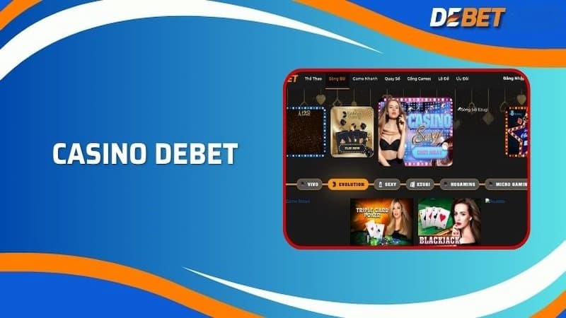 Giải mã lý do khiến Casino Debet được nhiều tín đồ cá cược yêu thích